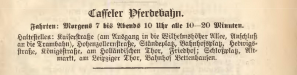 Anzeige aus dem kasseler Adessbuch 1894: Die Pferdebahn verkehrt von morgens 7 Uhr bis abends bis zum Bahnhof Bettenhausen10 Uhr